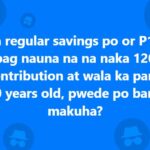 Sa regular savings po or P1 – pag nauna na na naka 120 contribution at wala ka pang 60 years old, pwede po bang makuha?